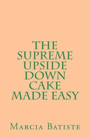 The Supreme Upside Down Cake Made Easy de Wilson, Marcia Batiste Smith