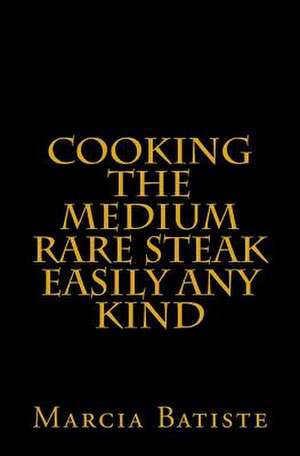 Cooking the Medium Rare Steak Easily Any Kind de Wilson, Marcia Batiste Smith