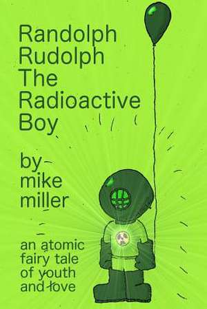 Randolph Rudolph the Radioactive Boy de Mike Miller