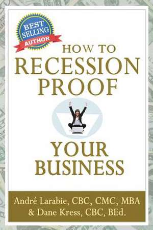 How to Recession Proof Your Business de Andre Larabie