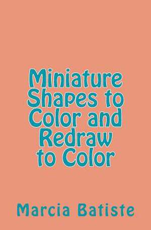 Miniature Shapes to Color and Redraw to Color de Wilson, Marcia Batiste Smith