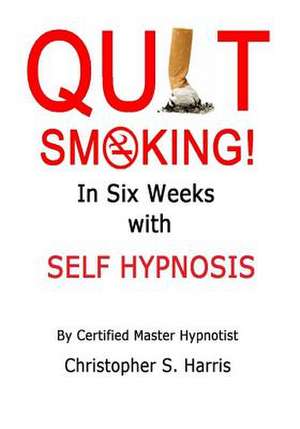 Quit Smoking in Six Weeks with Self Hypnosis! de Christopher Harris