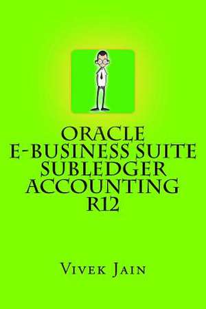 Oracle E-Business Suite Subledger Accounting R12 de Vivek Jain