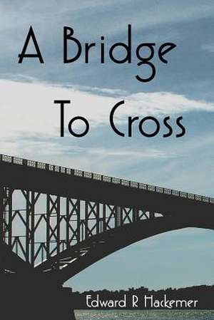 A Bridge to Cross de Edward R. Hackemer