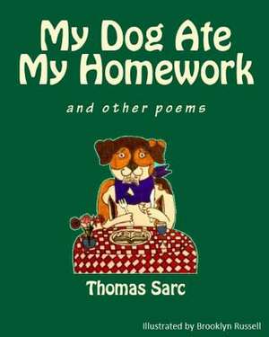 My Dog Ate My Homework...and Other Poems de Thomas H. Sarc