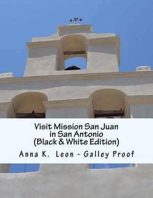 Visit Mission San Juan in San Antonio de Anna K. Leon