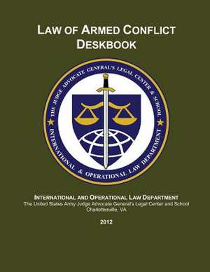 Law of Armed Conflict Deskbook de The Judge Advocate Ge Center and School