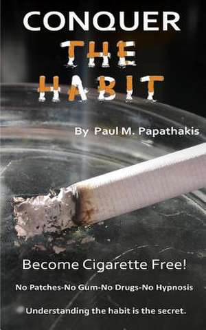 Conquer the Habit de Paul M. Papathakis