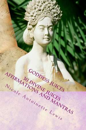 Goddess Juices de Nicole Antoinette Lewis