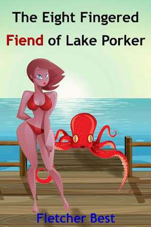 The Eight Fingered Fiend of Lake Porker de Fletcher Best