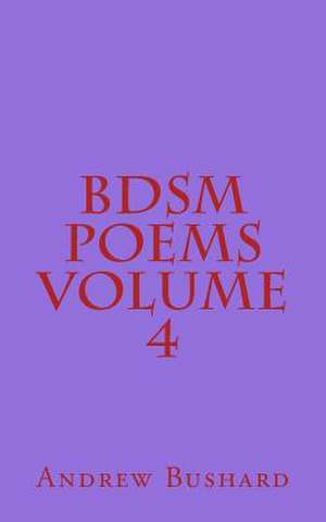 Bdsm Poems Volume 4 de Andrew Bushard