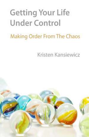 Getting Your Life Under Control de Kristen Kansiewicz