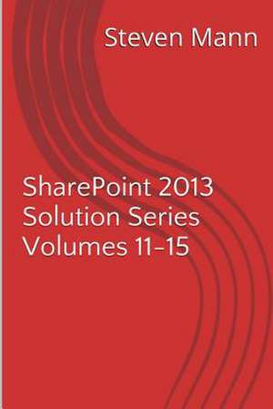 Sharepoint 2013 Solution Series Volumes 11-15 de Steven Mann