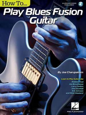 How to Play Blues-Fusion Guitar: Audio Access Included! de Joe Charupakorn