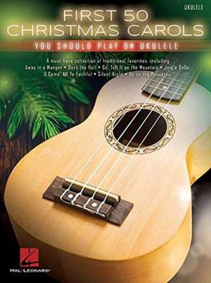 First 50 Christmas Carols You Should Play on Ukulele de Hal Leonard Publishing Corporation