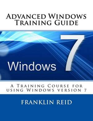 Advanced Windows 7 Training Guide de Franklin Reid