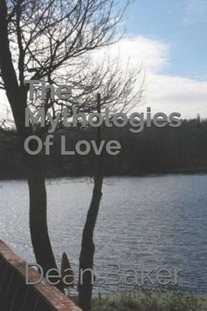 The Mythologies of Love de Dean J. Baker