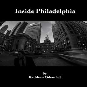 Inside Philadelphia de Kathleen Odenthal