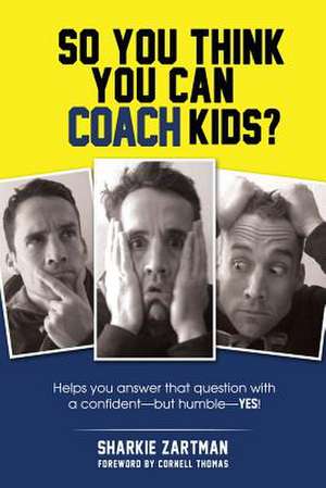 So You Think You Can Coach Kids? de Sharkie Zartman