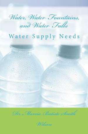 Water, Water Fountains, and Water Falls de Wilson, Marcia Batiste Smith