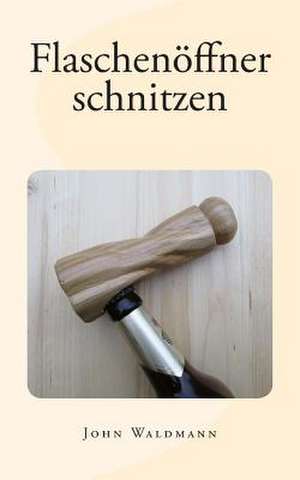 Flaschenoffner Schnitzen de John Waldmann