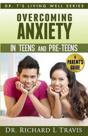 Overcoming Anxiety in Teens and Pre-Teens de Dr Richard L. Travis