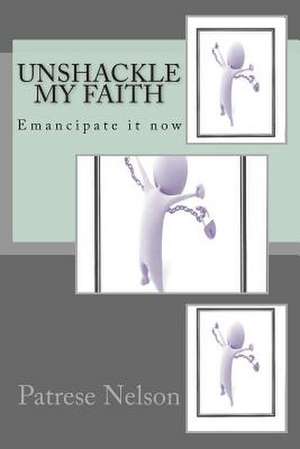 Unshackle My Faith de Patrese Nelson