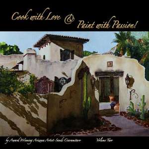 Cook with Love & Paint with Passion! Volume Two de Sandi Ciaramitaro