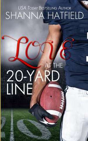 Love at the 20-Yard Line de Shanna Hatfield