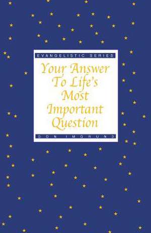 Your Answer to Life's Most Important Question de Don Imgrund