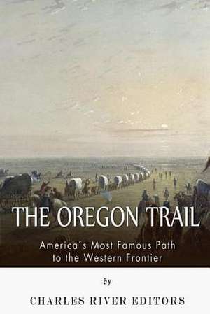 The Oregon Trail de Charles River Editors