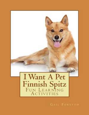 I Want a Pet Finnish Spitz de Gail Forsyth