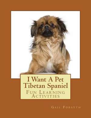 I Want a Pet Tibetan Spaniel de Gail Forsyth