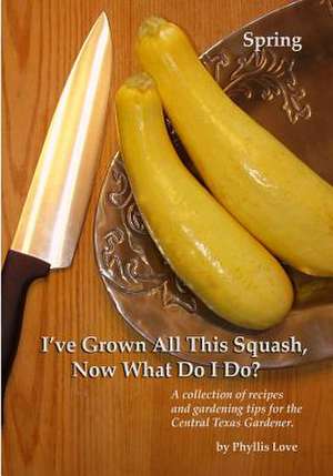 I've Grown All This Squash, Now What Do I Do? de Phyllis Love