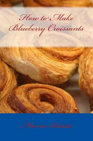 How to Make Blueberry Croissants de Wilson, Marcia Batiste Smith