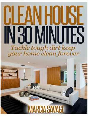 Clean House in 30 Minutes de Marcia a. Savage