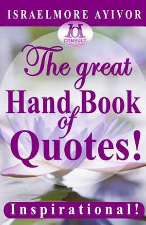 The Great Hand Book of Quotes de Israelmore Ayivor