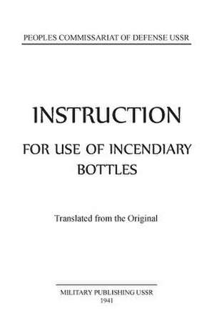 Instruction for the Use of Incendiary Bottles, Red Army Manual 1941 de Sherri Rapp