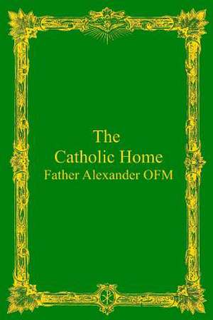 The Catholic Home de Father Alexander Ofm