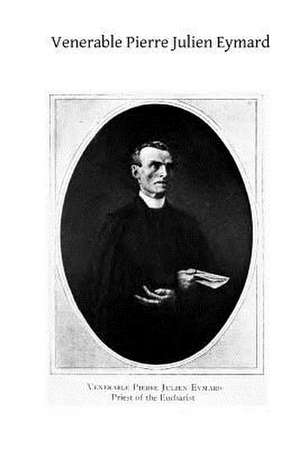 Venerable Pierre Julien Eymard de Rev Edmond Tenaillon Sss