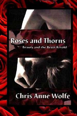 Roses & Thorns de Chris Anne Wolfe