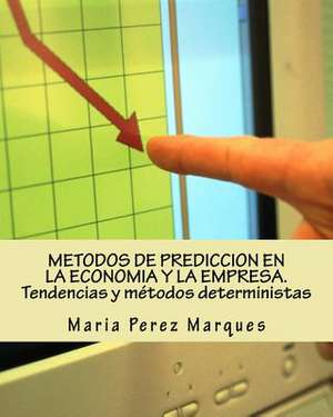 Metodos de Prediccion En La Economia y La Empresa. Tendencias y Metodos Deterministas de Maria Perez Marques