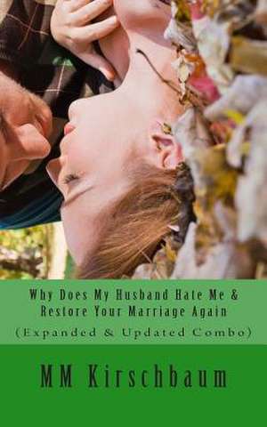 Why Does My Husband Hate Me & Restore Your Marriage Again de M. M. Kirschbaum