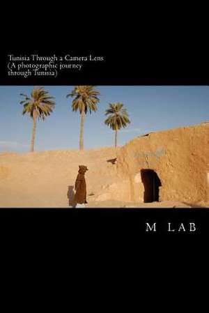 Tunisia Through a Camera Lens (a Photographic Journey Through Tunisia) de M. Lab