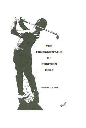 The Fundamentals of Position Golf de Thomas L. Clark