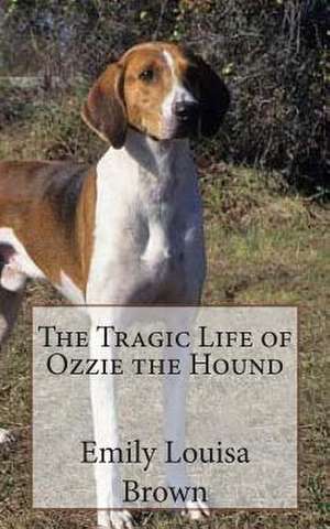 The Tragic Life of Ozzie the Hound de Emily Louisa Brown