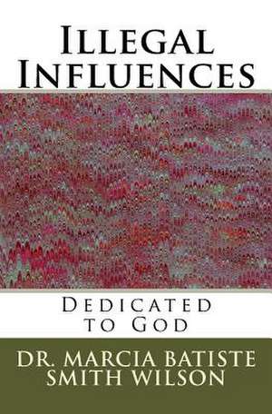 Illegal Influences de Wilson, Marcia Batiste Smith