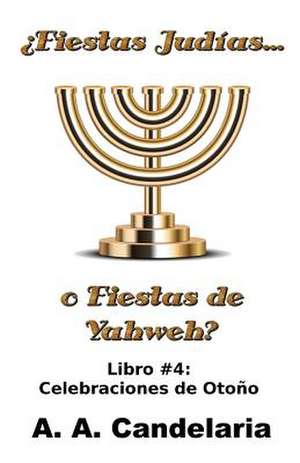 Fiestas Judias O Fiestas de Yahweh? Libro 4 de A. a. Candelaria