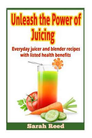 Unleash the Power of Juicing de Sarah Reed