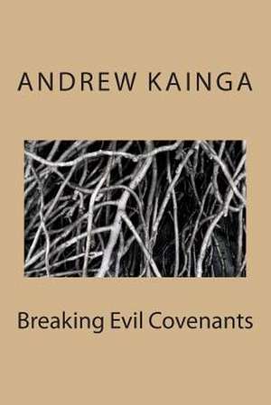 Breaking Evil Covenants de Andrew Kainga